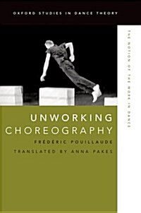 Unworking Choreography : The Notion of the Work in Dance (Hardcover)