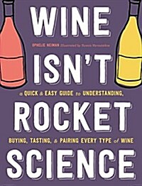Wine Isnt Rocket Science: A Quick and Easy Guide to Understanding, Buying, Tasting, and Pairing Every Type of Wine (Hardcover)