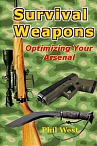 Survival Weapons: Optimizing Your Arsenal (Paperback)