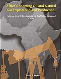Africas Booming Oil and Natural Gas Exploration and Production: National Security Implications for The United States and China (Paperback)