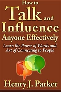 How to Talk and Influence Anyone Effectively: Learn the Power of Words and Art of Connecting to People (Paperback)