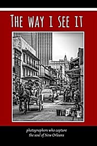 The Way I See It: photographers who capture the soul of New Orlean (Paperback)