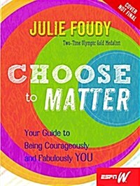 Choose to Matter: Being Courageously and Fabulously You (Hardcover)