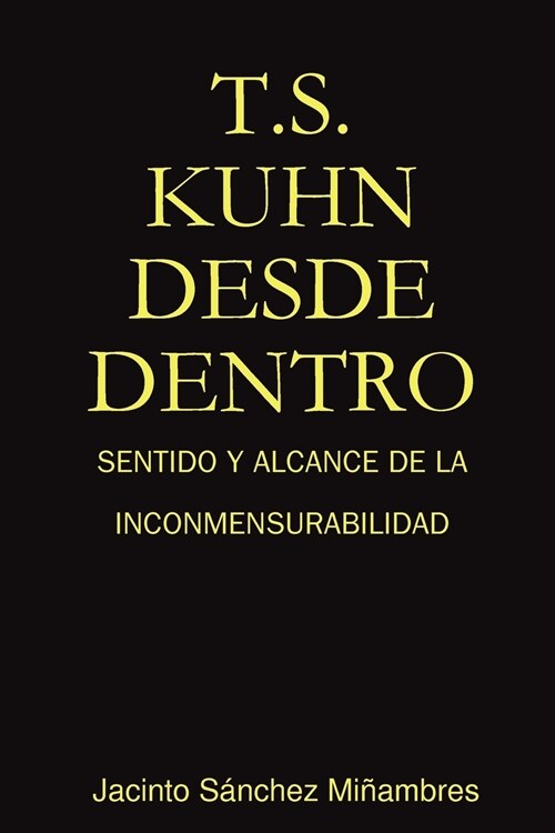 T.S. Kuhn Desde Dentro: Sentido y Alcance de La Inconmensurabilidad (Paperback)