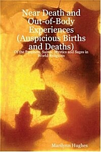 Near Death and Out-Of-Body Experiences (Auspicious Births and Deaths): Of the Prophets, Saints, Mystics and Sages in World Religions (Paperback)