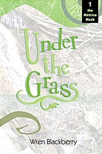Under the Grass: Book 1, the Metrico Mesh (Paperback)