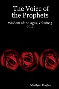 The Voice of the Prophets: Wisdom of the Ages, Volume 5 of 12 (Paperback)