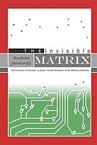 The Invisible Matrix: The Evolution of Altruism, Culture, Human Behavior, & the Memory Network (Paperback)