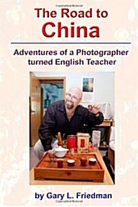 The Road to China - Adventures of a Photographer turned English Teacher (Paperback)