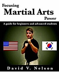 Focusing Martial Arts Power: A Guide for Beginners and Advanced Students (Paperback)
