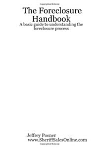 The Foreclosure Handbook - A Basic Guide to Understanding the Foreclosure Process (Paperback)