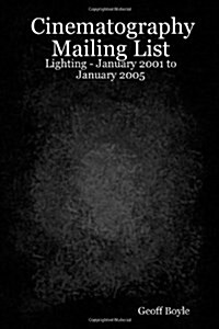 Cinematography Mailing List - Lighting - January 2001 to January 2005 (Paperback)