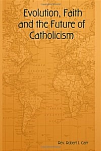 Evolution, Faith and the Future of Catholicism (Paperback)