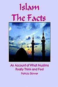 Islam: The Facts: An Account of What Muslims Really Think and Feel (Paperback)