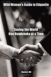 Wild Womans Guide to Etiquette: Saving the World One Handshake at a Time (Paperback)