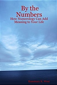 By the Numbers: How Numerology Can Add Meaning to Your Life (Paperback)