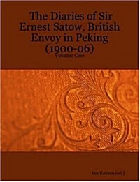 The Diaries of Sir Ernest Satow, British Envoy in Peking (1900-06) - Volume One (Paperback)