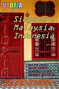 Utopia Guide to Singapore, Malaysia & Indonesia: The Gay and Lesbian Scene in 60+ Cities Including Kuala Lumpur, Jakarta, Johor Bahru and the Islands (Paperback)