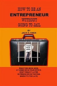 How to Be an Entrepreneur Without Going to Jail (Paperback)