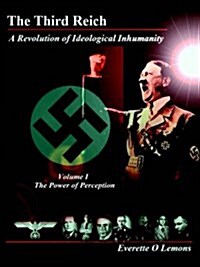 The Third Reich, a Revolution of Ideological Inhumanity, Volume I: The Power of Perception (Paperback)