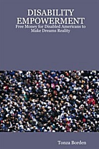 Disability Empowerment: Free Money for Disabled Americans to Make Dreams Reality (Paperback)