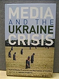 Media and the Ukraine Crisis: Hybrid Media Practices and Narratives of Conflict (Hardcover)