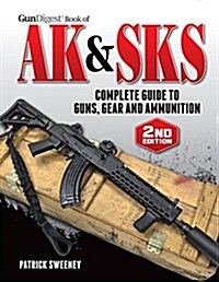 Gun Digest Book of the AK & Sks: Complete Guide to Guns, Gear and Ammunition (Paperback, 2)