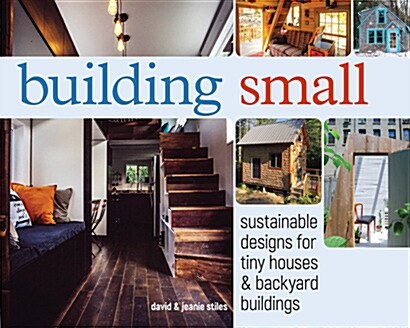 Building Small: Sustainable Designs for Tiny Houses & Backyard Buildings (Paperback)