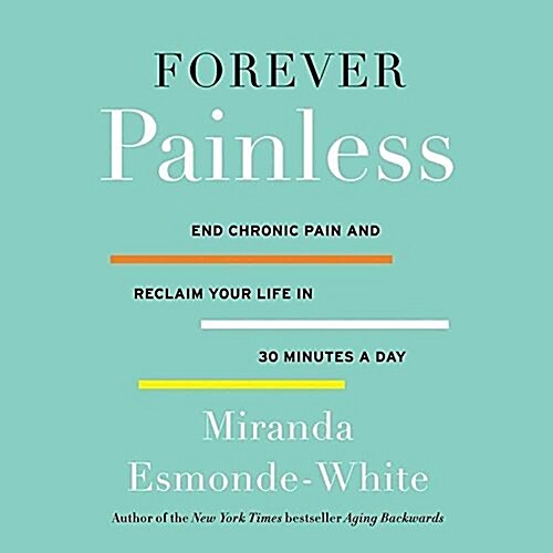 Forever Painless Lib/E: End Chronic Pain and Reclaim Your Life in 30 Minutes a Day (Audio CD)