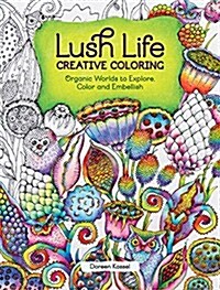 Lush Life Creative Coloring: Organic Worlds to Explore, Color and Embellish (Paperback)