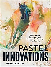 Pastel Innovations: 60+ Creative Techniques and Exercises for Painting with Pastels (Hardcover)