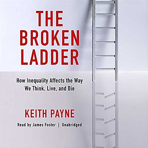 The Broken Ladder Lib/E: How Inequality Affects the Way We Think, Live, and Die (Audio CD, Library)