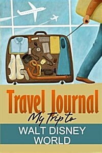 Travel Journal: My Trip to Walt Disney World (Paperback)