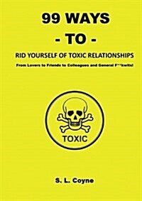 99 Ways to Rid Yourself of Toxic Relationships (Paperback)