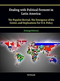 Dealing with Political Ferment in Latin America: The Populist Revival, The Emergence of the Center, and Implications For U.S. Policy [Enlarged Edition (Paperback)