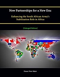 New Partnerships for a New Era: Enhancing the South African Armys Stabilization Role in Africa [Enlarged Edition] (Paperback)