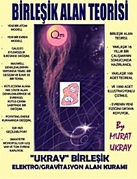 Birlesik Alan Teorisi: Ukray Birlesik Elektro/Gravitasyon Alan Kurami (Paperback)