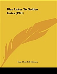 Blue Lakes to Golden Gates (1921) (Paperback)