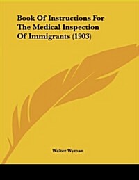 Book of Instructions for the Medical Inspection of Immigrants (1903) (Paperback)