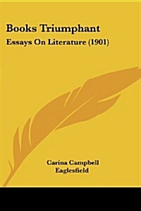 Books Triumphant: Essays on Literature (1901) (Paperback)