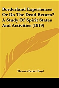 Borderland Experiences or Do the Dead Return? a Study of Spirit States and Activities (1919) (Paperback)