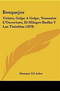 Bosquejos: Viriato, Golpe a Golpe, Toussaint LOuverture, El Milagro Budha y Las Tinieblas (1878) (Paperback)