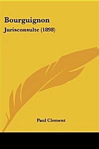 Bourguignon: Jurisconsulte (1898) (Paperback)