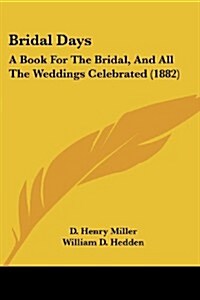Bridal Days: A Book for the Bridal, and All the Weddings Celebrated (1882) (Paperback)