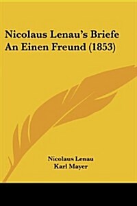 Nicolaus Lenaus Briefe an Einen Freund (1853) (Paperback)