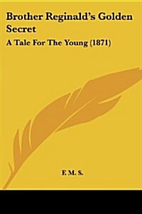 Brother Reginalds Golden Secret: A Tale for the Young (1871) (Paperback)