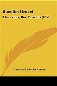 Bucolici Graeci: Theocritus, Bio, Moschus (1850) (Paperback)