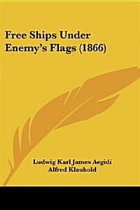Free Ships Under Enemys Flags (1866) (Paperback)