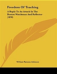 Freedom of Teaching: A Reply to an Attack in the Boston Watchman and Reflector (1870) (Paperback)