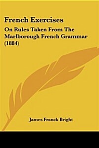 French Exercises: On Rules Taken from the Marlborough French Grammar (1884) (Paperback)